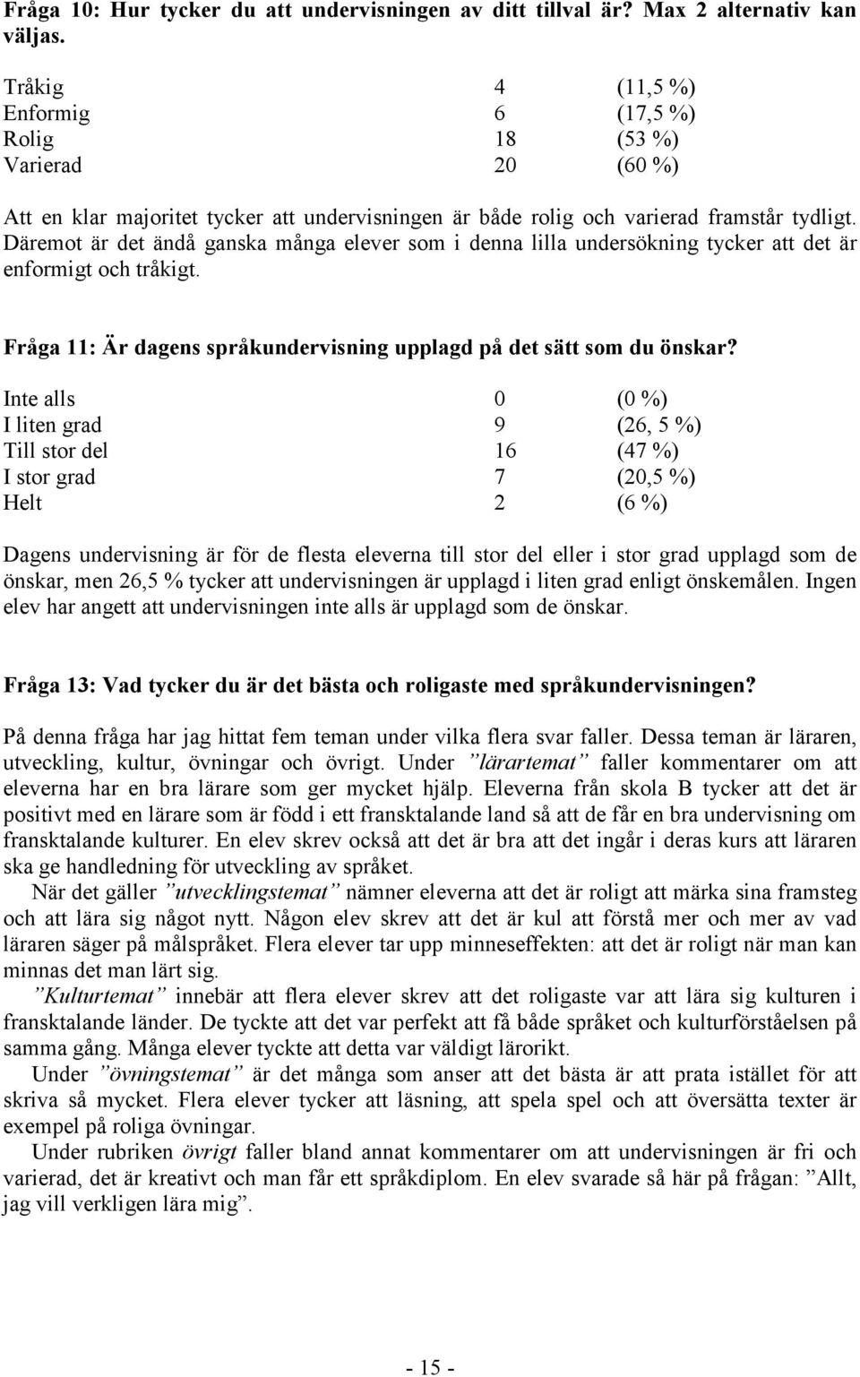 Däremot är det ändå ganska många elever som i denna lilla undersökning tycker att det är enformigt och tråkigt. Fråga 11: Är dagens språkundervisning upplagd på det sätt som du önskar?