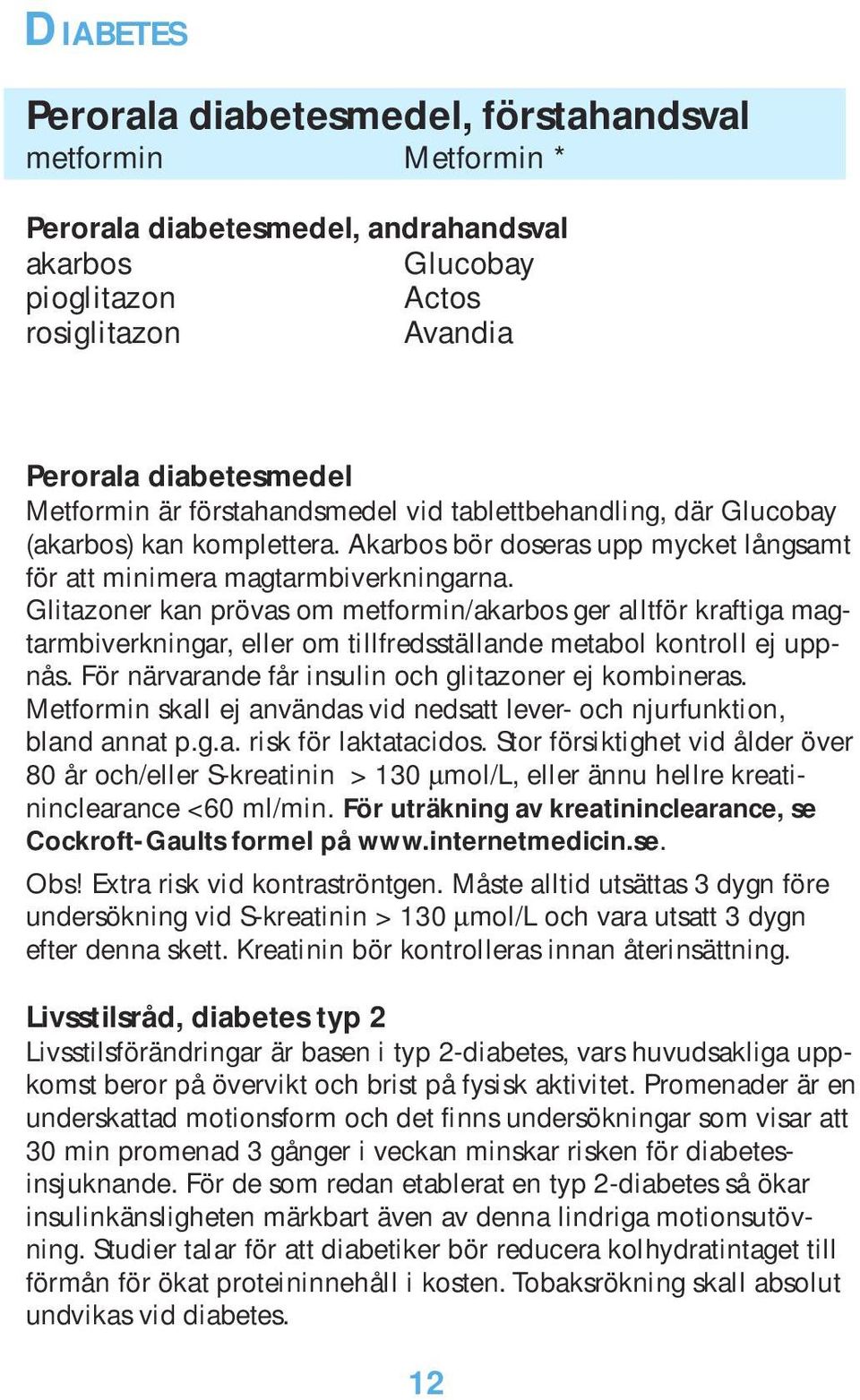 Glitazoner kan prövas om metformin/akarbos ger alltför kraftiga magtarmbiverkningar, eller om tillfredsställande metabol kontroll ej uppnås. För närvarande får insulin och glitazoner ej kombineras.