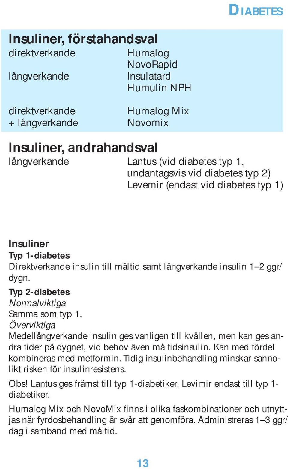 Typ 2-diabetes Normalviktiga Samma som typ 1. Överviktiga Medellångverkande insulin ges vanligen till kvällen, men kan ges andra tider på dygnet, vid behov även måltidsinsulin.