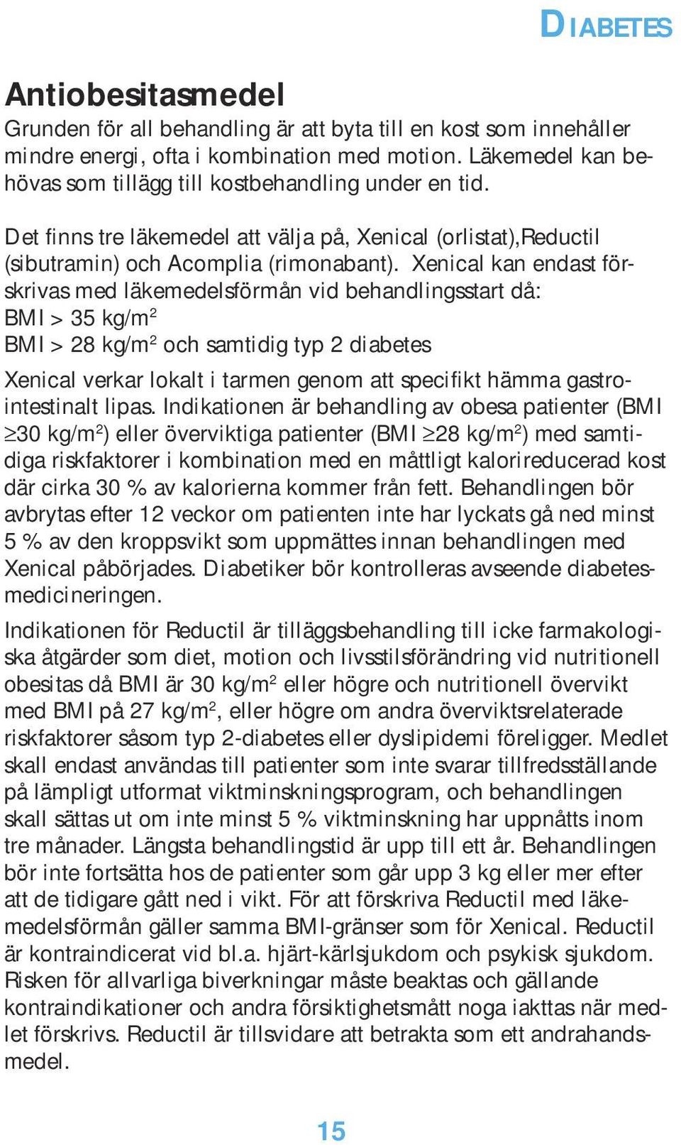 Xenical kan endast förskrivas med läkemedelsförmån vid behandlingsstart då: BMI > 35 kg/m 2 BMI > 28 kg/m 2 och samtidig typ 2 diabetes Xenical verkar lokalt i tarmen genom att specifikt hämma