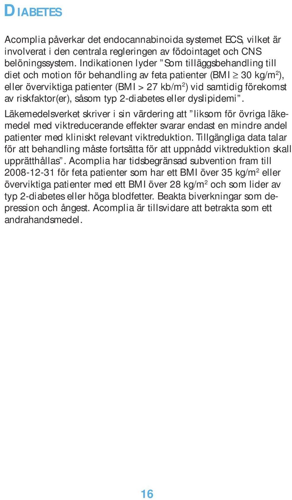 riskfaktor(er), såsom typ 2-diabetes eller dyslipidemi.