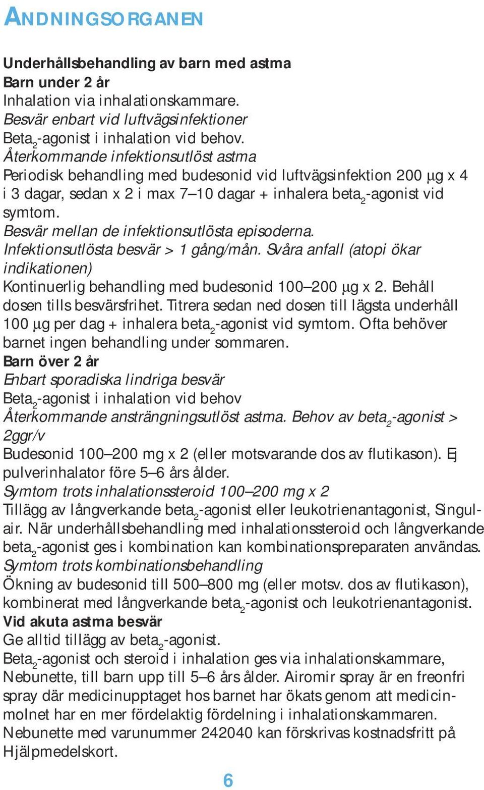 Besvär mellan de infektionsutlösta episoderna. Infektionsutlösta besvär > 1 gång/mån. Svåra anfall (atopi ökar indikationen) Kontinuerlig behandling med budesonid 100 200 µg x 2.