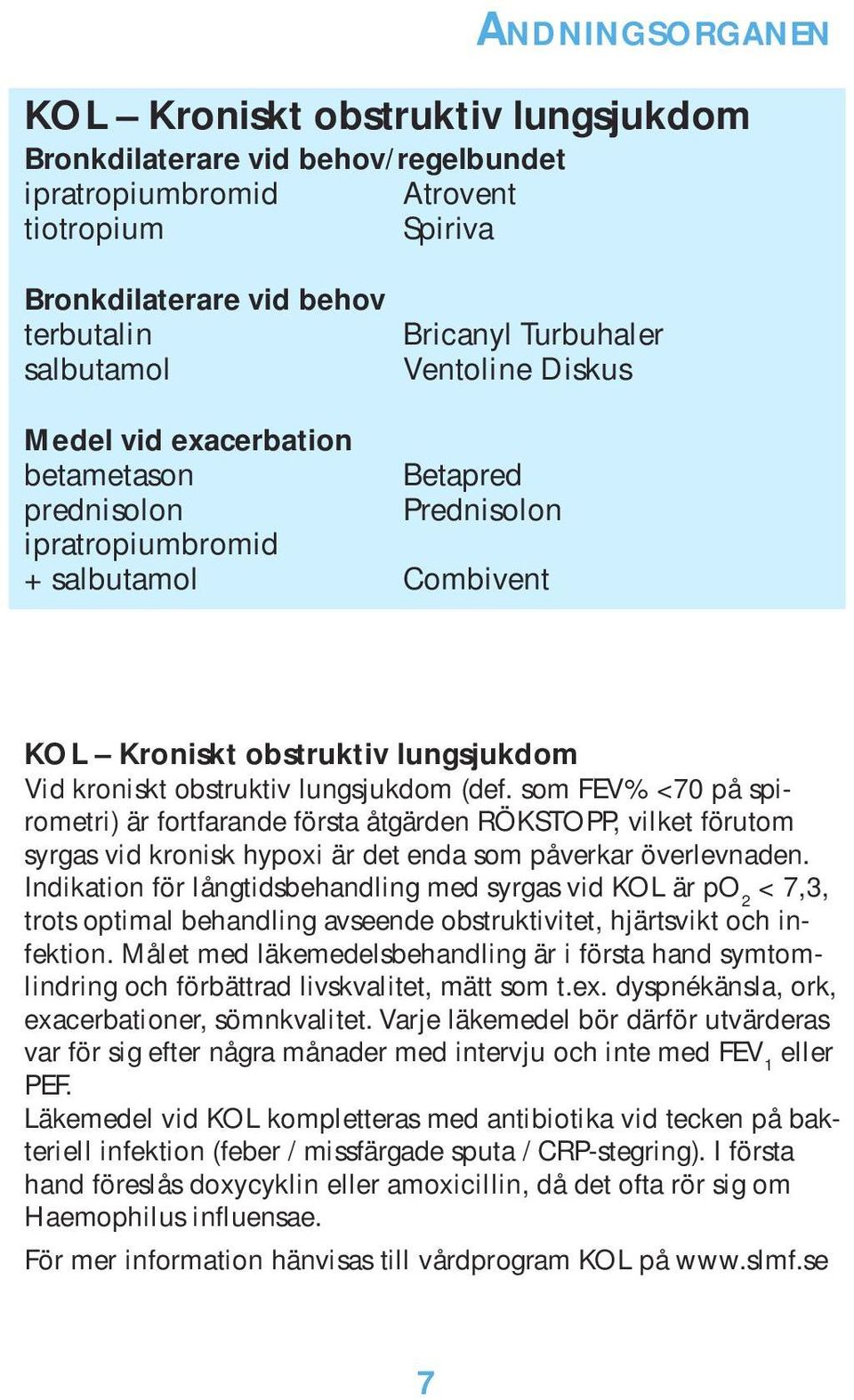 lungsjukdom (def. som FEV% <70 på spirometri) är fortfarande första åtgärden RÖKSTOPP, vilket förutom syrgas vid kronisk hypoxi är det enda som påverkar överlevnaden.