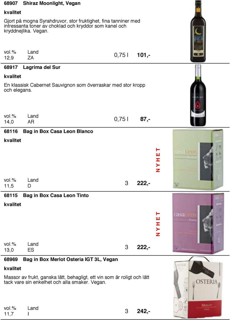 14, AR 87,- 68116 Bag in Box Casa Leon Blanco 11,5 3 222,- 68115 Bag in Box Casa Leon Tinto 13, 3 222,- 68969 Bag in Box Merlot Osteria IGT