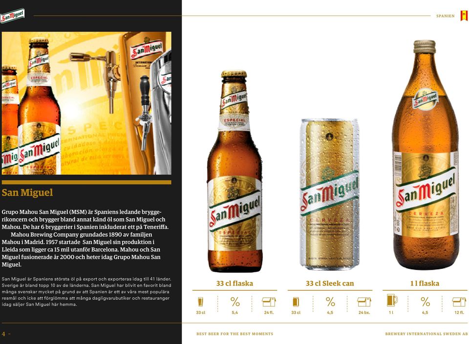 Mahou och San Miguel fusionerade år 2000 och heter idag Grupo Mahou San Miguel. San Miguel är Spaniens största öl på export och exporteras idag till 41 länder. Sverige är bland topp 10 av de länderna.