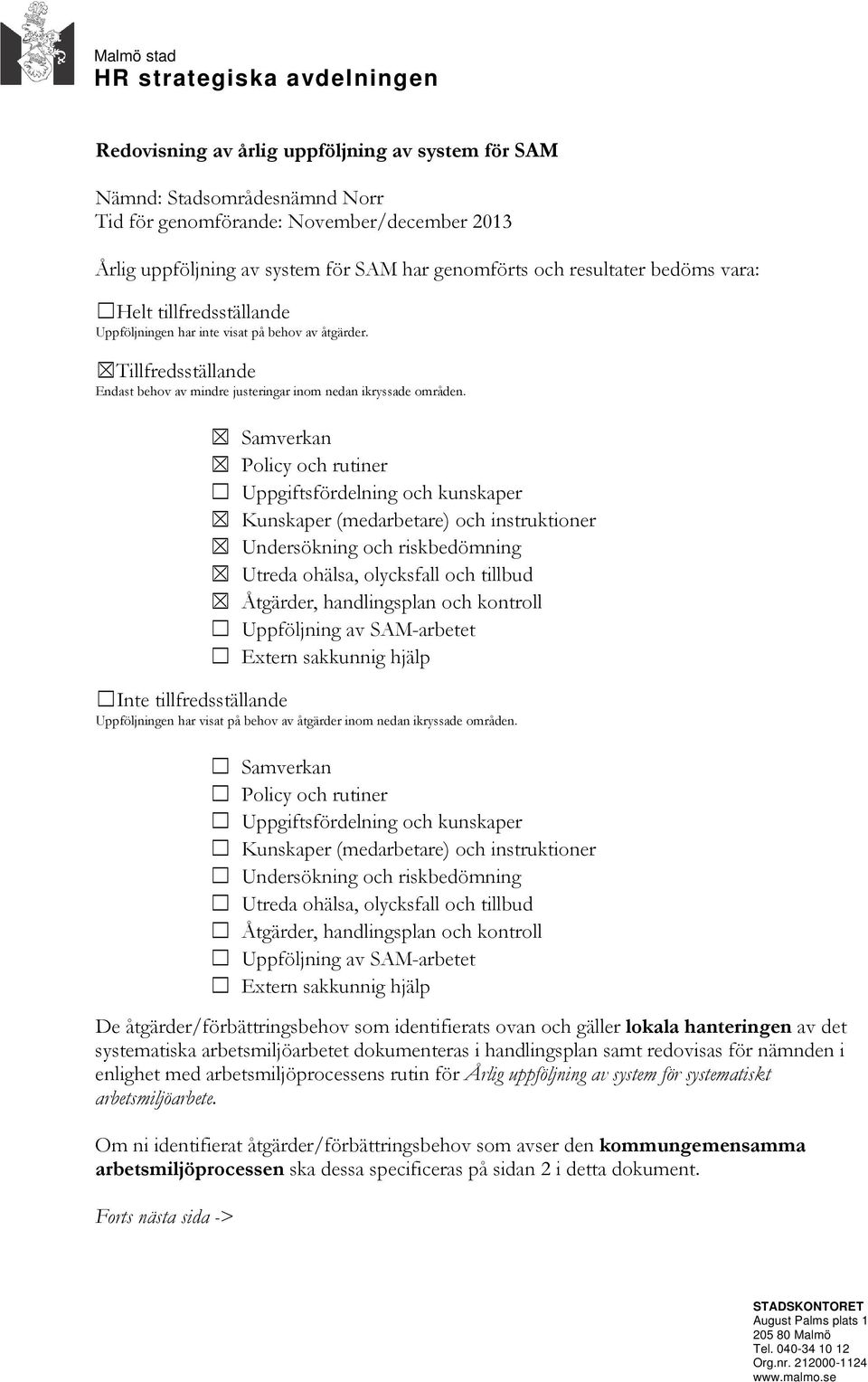 Tillfredsställande Endast behov av mindre justeringar inom nedan ikryssade områden.