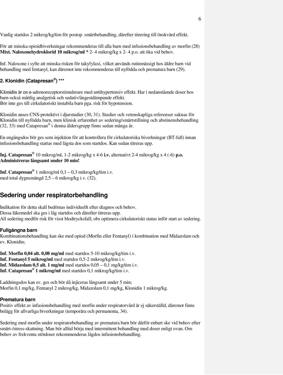 Naloxone i syfte att minska risken för takyfylaxi, vilket används rutinmässigt hos äldre barn vid behandling med fentanyl, kan däremot inte rekommenderas till nyfödda och prematura barn (29). 2.