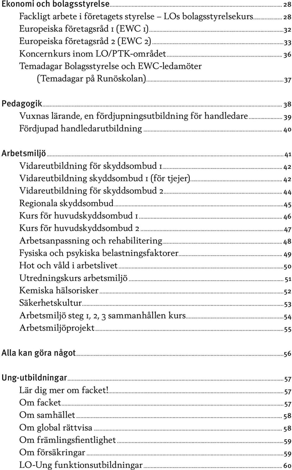 .. 39 Fördjupad handledarutbildning... 40 Arbetsmiljö...41 Vidareutbildning för skyddsombud 1... 42 Vidareutbildning skyddsombud 1 (för tjejer)... 42 Vidareutbildning för skyddsombud 2.