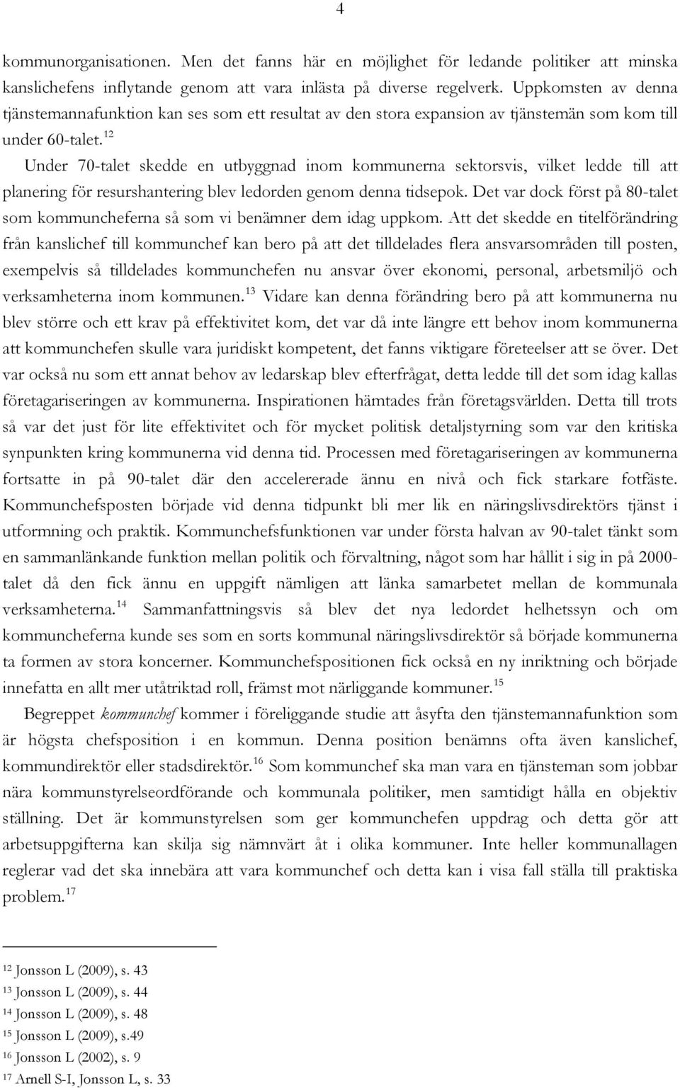 12 Under 70-talet skedde en utbyggnad inom kommunerna sektorsvis, vilket ledde till att planering för resurshantering blev ledorden genom denna tidsepok.