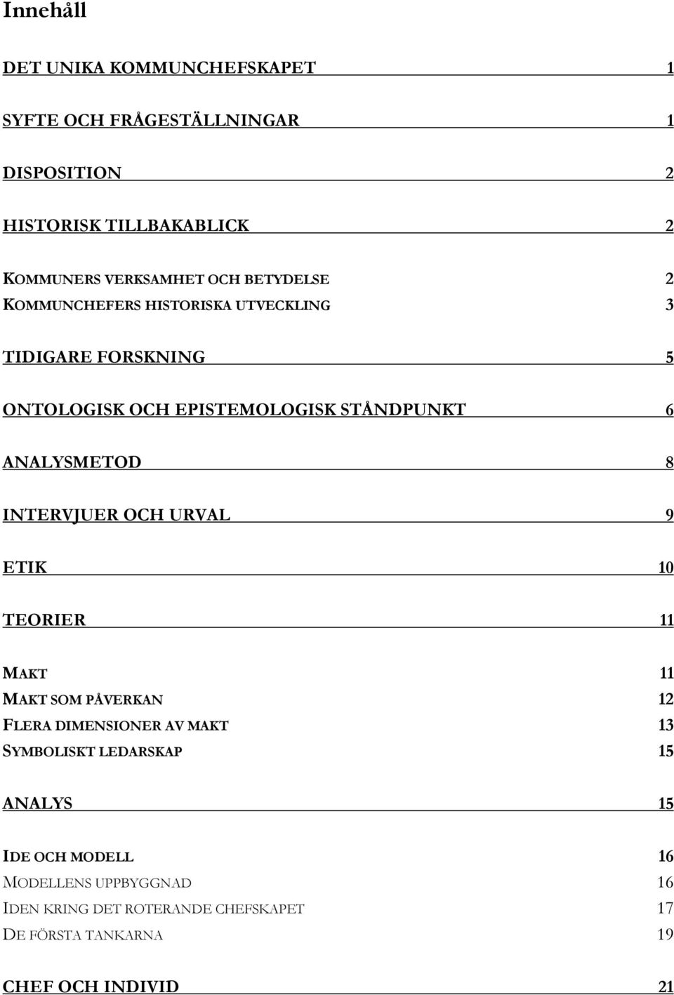 ANALYSMETOD 8 INTERVJUER OCH URVAL 9 ETIK 10 TEORIER 11 MAKT 11 MAKT SOM PÅVERKAN 12 FLERA DIMENSIONER AV MAKT 13 SYMBOLISKT