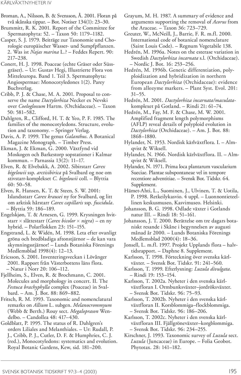 Poaceae (echte Gräser oder Süssgräser). Ur: Gustav Hegi, Illustrierte Flora von Mitteleuropa. Band 1. Teil 3. Spermatophyta: Angiospermae: Monocotyledones 1(2). Parey Buchverlag. Cribb, P. J.