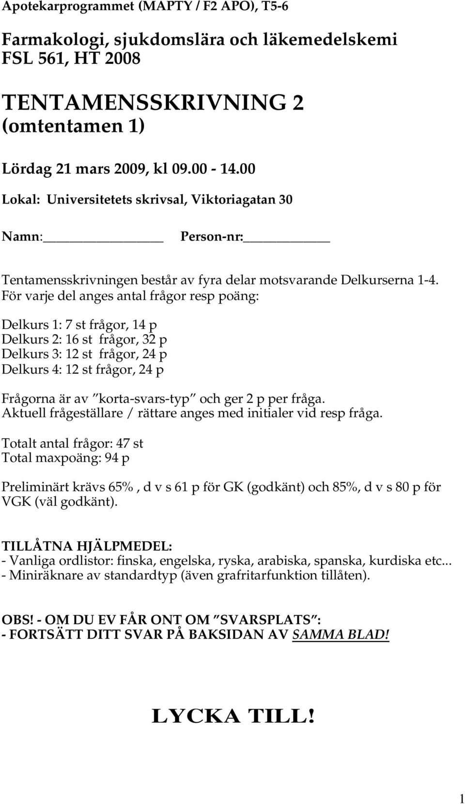 För varje del anges antal frågor resp poäng: Delkurs 1: 7 st frågor, 14 p Delkurs 2: 16 st frågor, 32 p Delkurs 3: 12 st frågor, 24 p Delkurs 4: 12 st frågor, 24 p Frågorna är av korta-svars-typ och