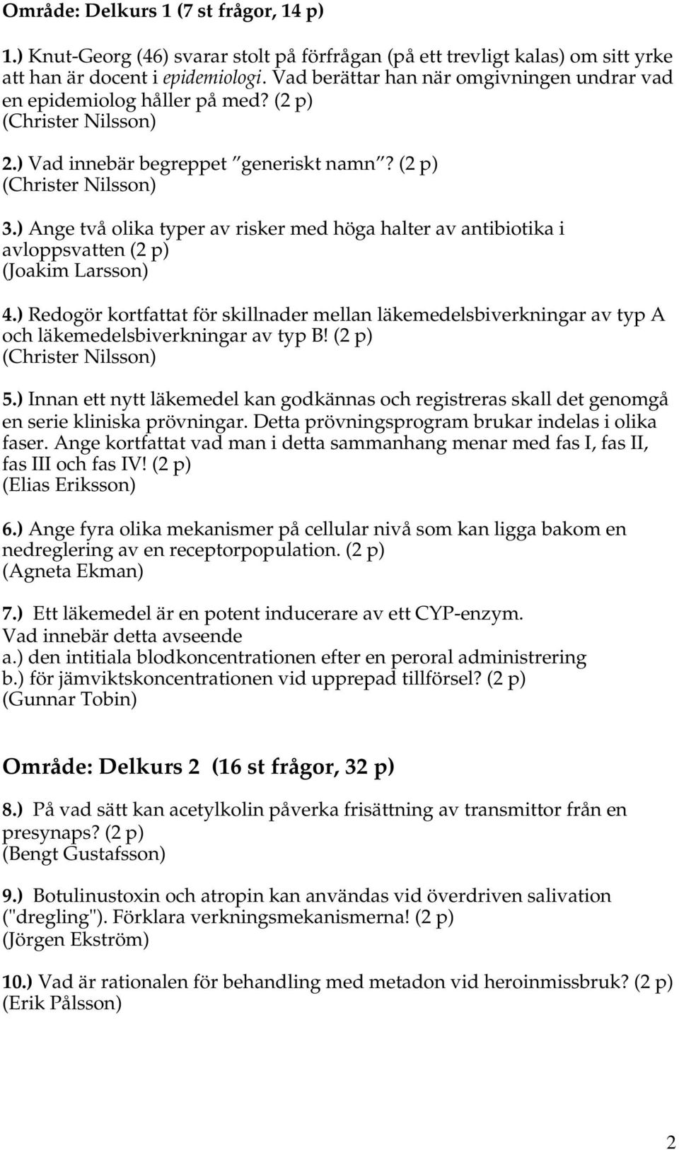 ) Ange två olika typer av risker med höga halter av antibiotika i avloppsvatten (2 p) (Joakim Larsson) 4.