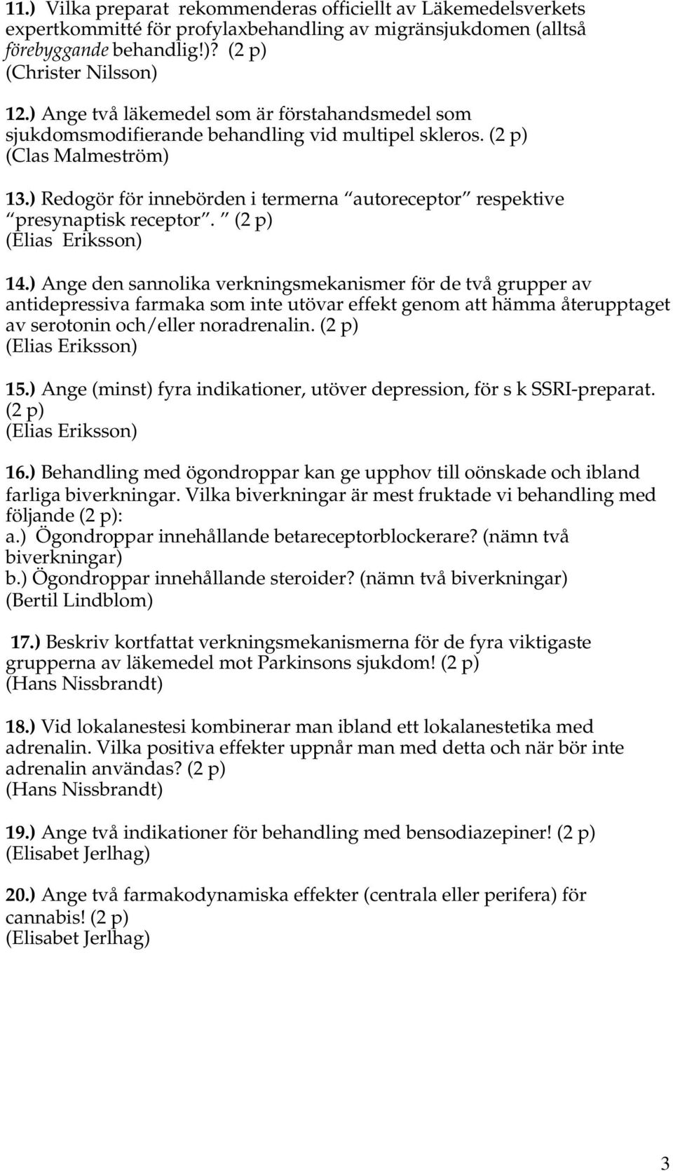 ) Redogör för innebörden i termerna autoreceptor respektive presynaptisk receptor. (2 p) (Elias Eriksson) 14.