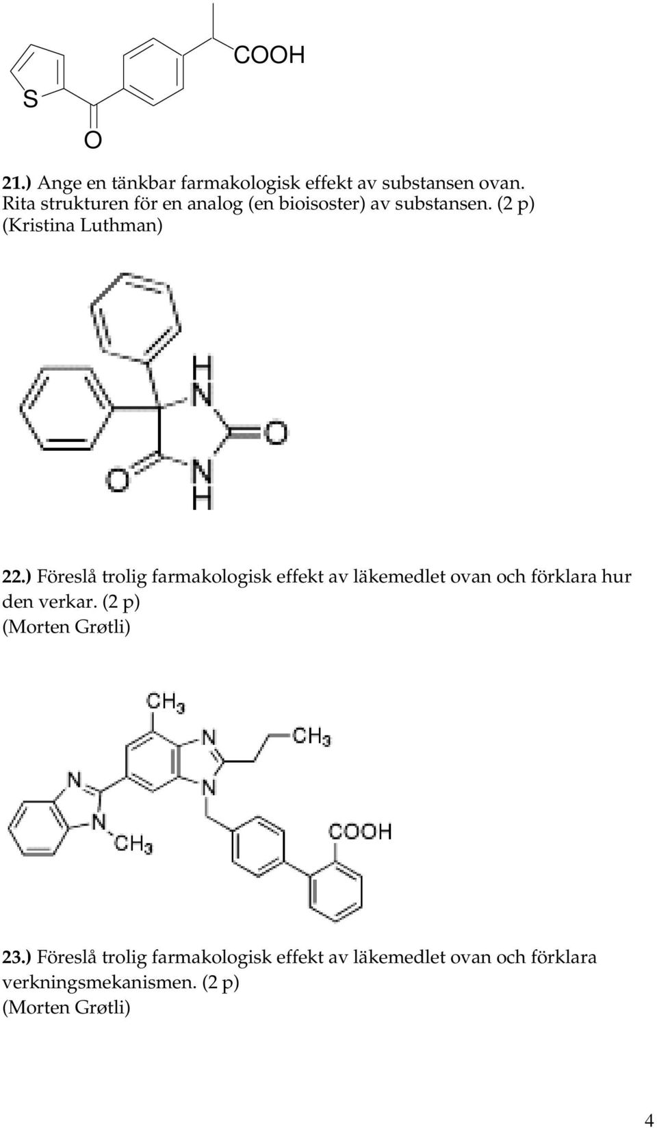 ) Föreslå trolig farmakologisk effekt av läkemedlet ovan och förklara hur den verkar.