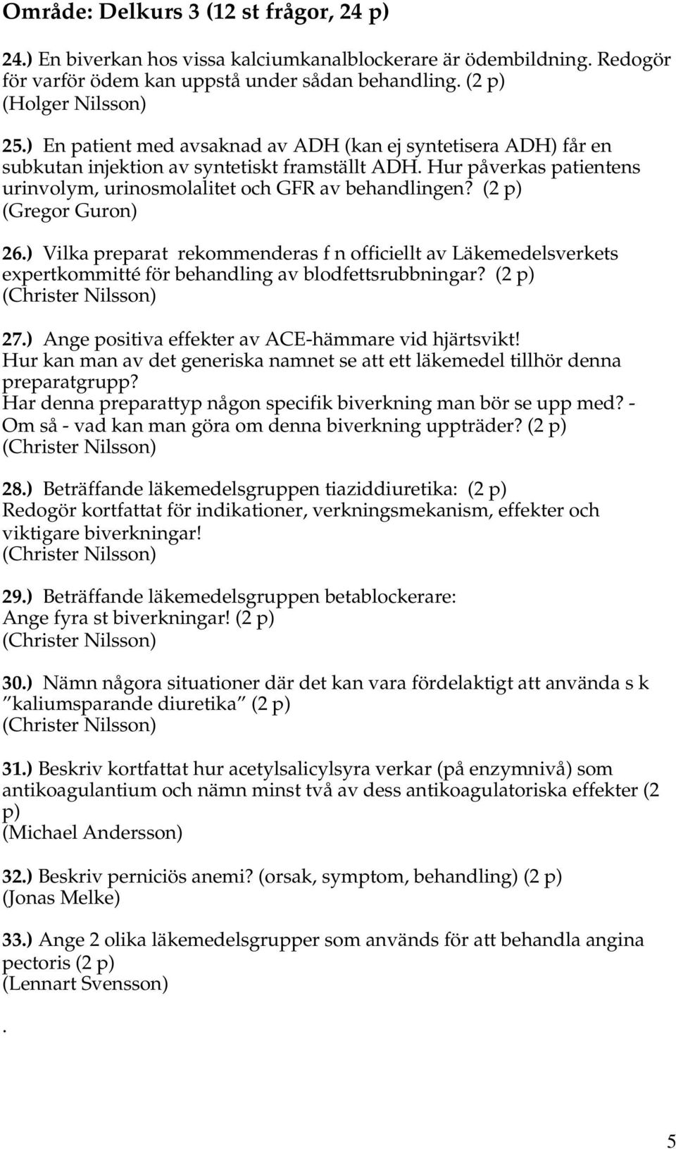 (2 p) (Gregor Guron) 26.) Vilka preparat rekommenderas f n officiellt av Läkemedelsverkets expertkommitté för behandling av blodfettsrubbningar? (2 p) 27.