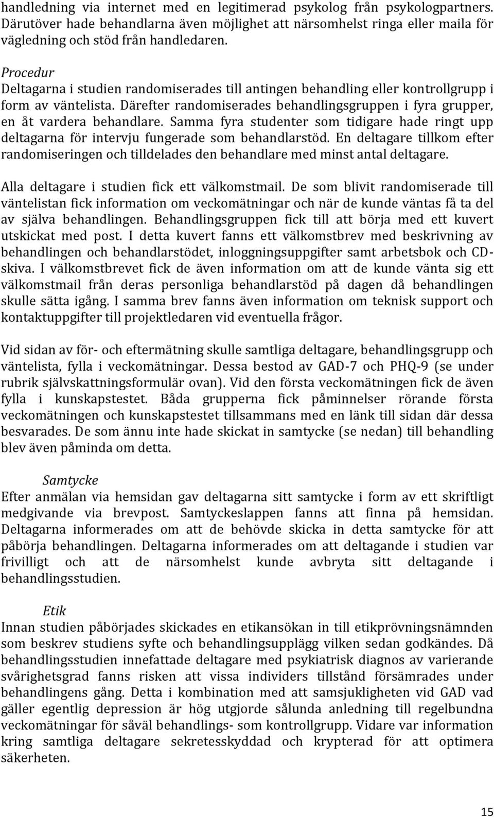 Samma fyra studenter som tidigare hade ringt upp deltagarna för intervju fungerade som behandlarstöd.