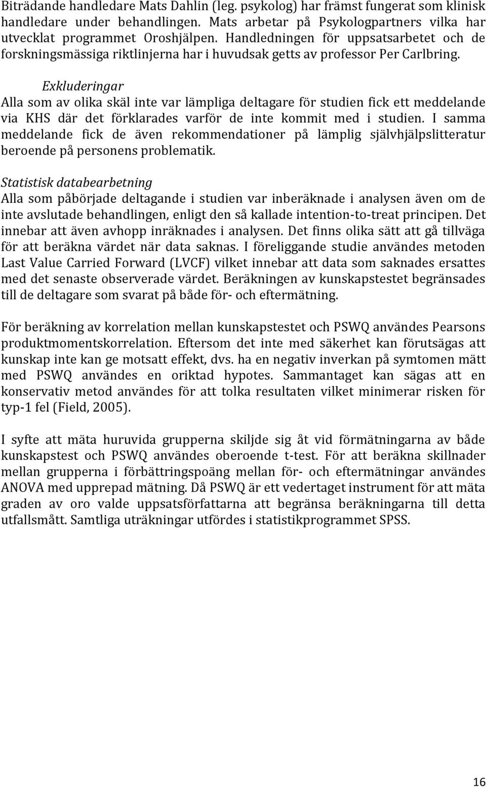 Exkluderingar Alla som av olika skäl inte var lämpliga deltagare för studien fick ett meddelande via KHS där det förklarades varför de inte kommit med i studien.