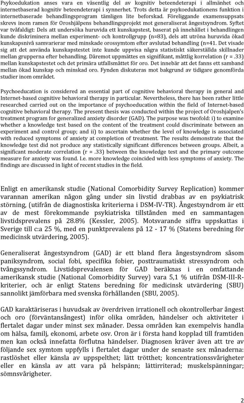 Föreliggande examensuppsats skrevs inom ramen för Oroshjälpens behandlingsprojekt mot generaliserat ångestsyndrom.