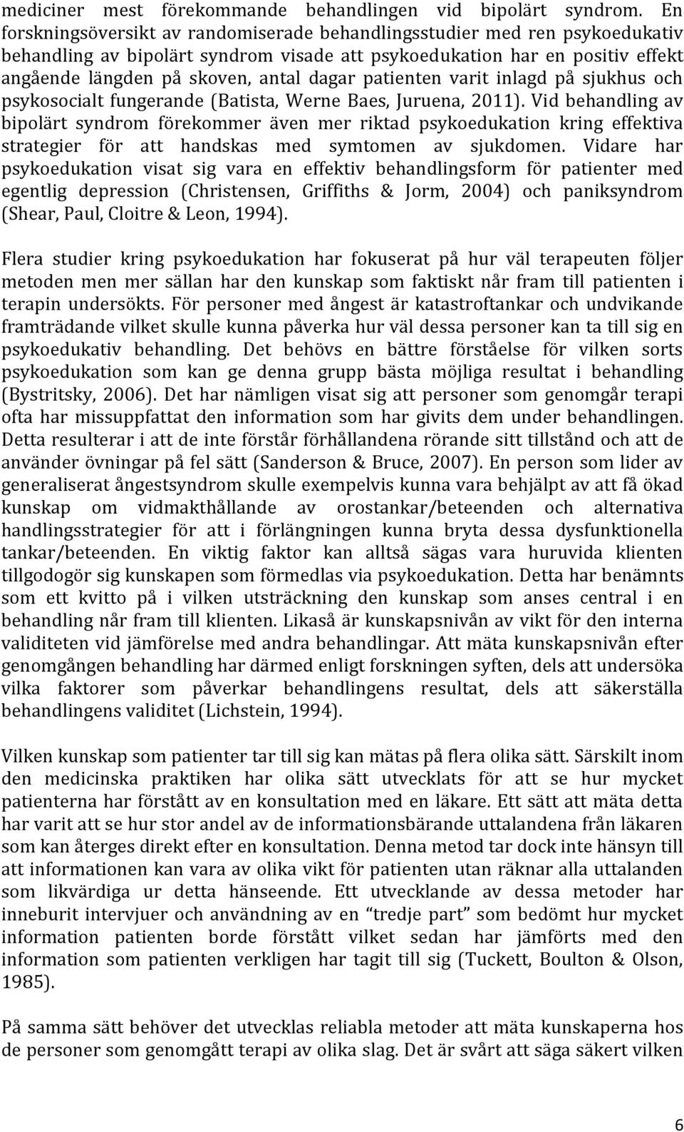 patienten varit inlagd på sjukhus och psykosocialt fungerande (Batista, Werne Baes, Juruena, 2011).