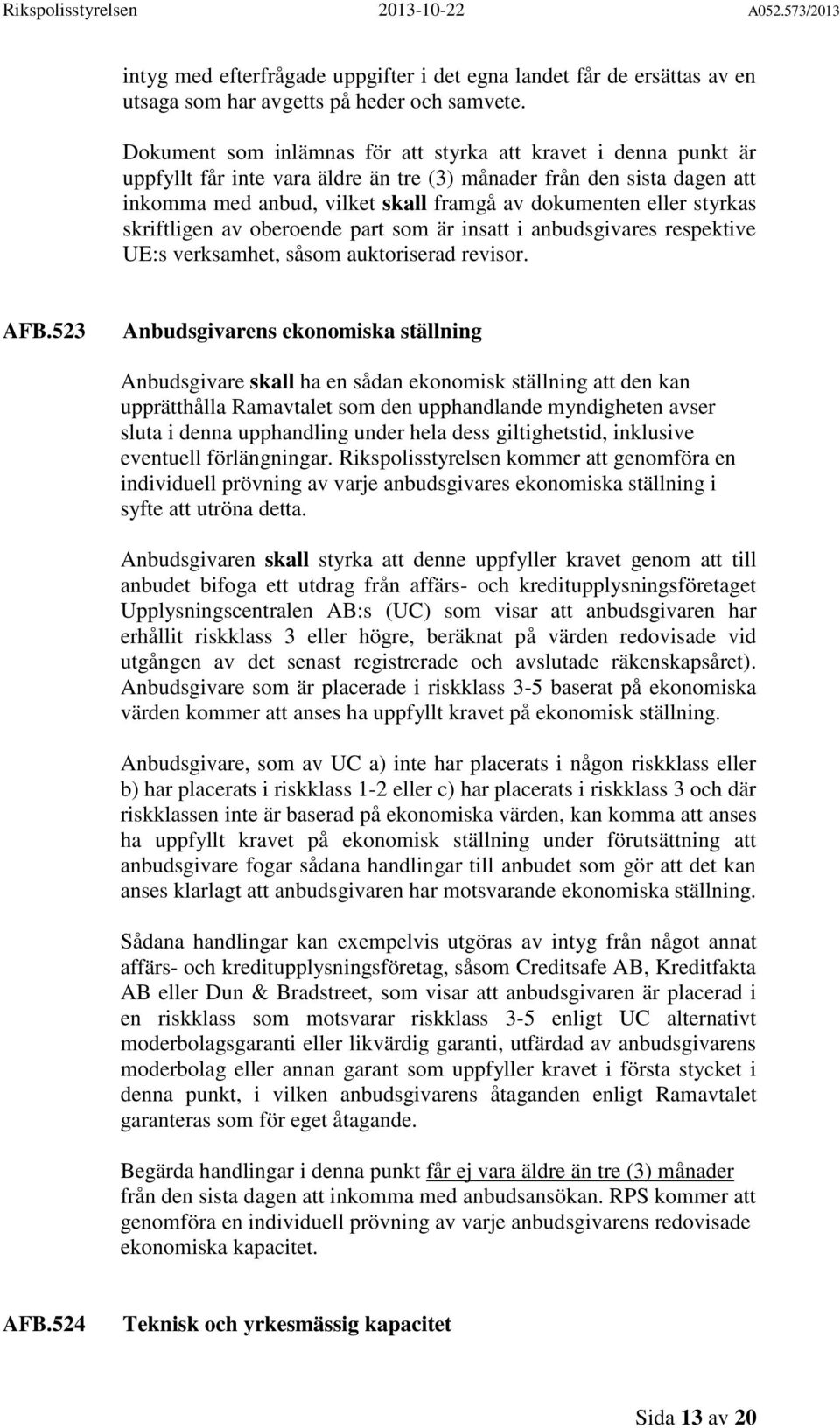 styrkas skriftligen av oberoende part som är insatt i anbudsgivares respektive UE:s verksamhet, såsom auktoriserad revisor. AFB.