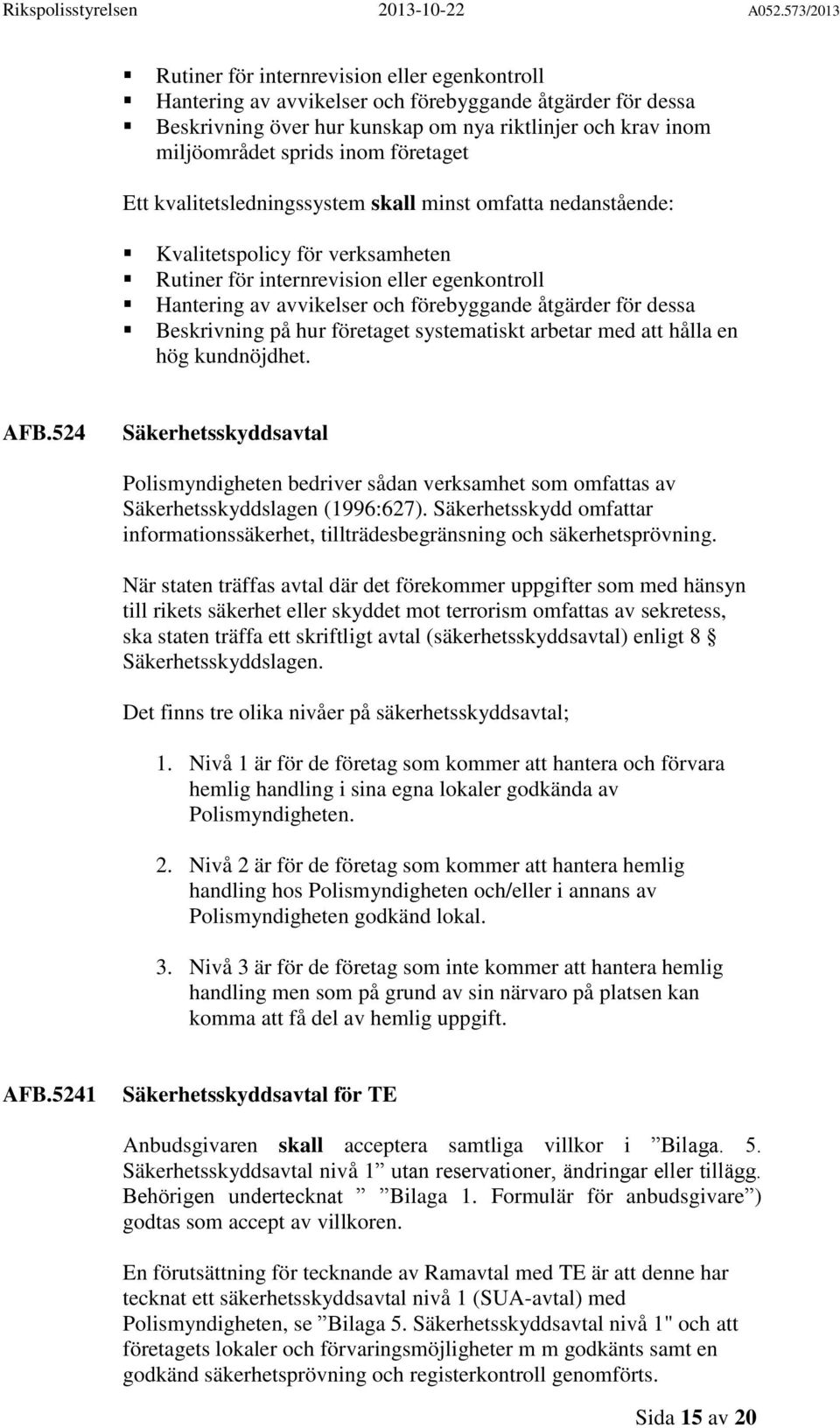 åtgärder för dessa Beskrivning på hur företaget systematiskt arbetar med att hålla en hög kundnöjdhet. AFB.