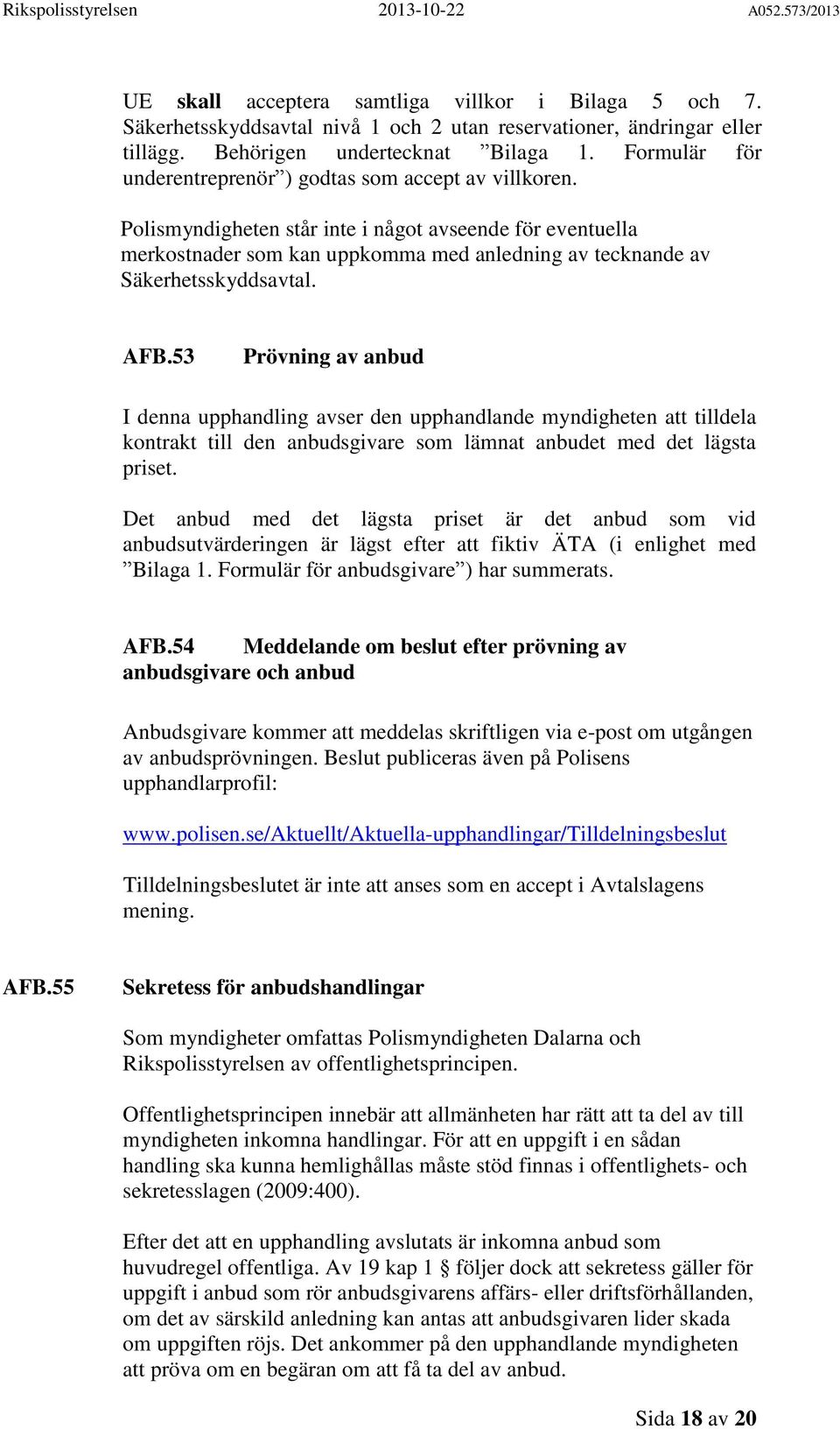 Polismyndigheten står inte i något avseende för eventuella merkostnader som kan uppkomma med anledning av tecknande av Säkerhetsskyddsavtal. AFB.