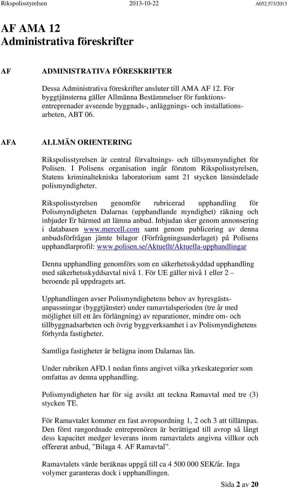 AFA ALLMÄN ORIENTERING Rikspolisstyrelsen är central förvaltnings- och tillsynsmyndighet för Polisen.