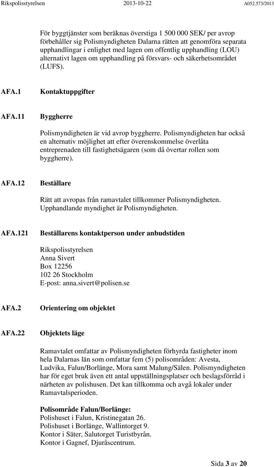 Polismyndigheten har också en alternativ möjlighet att efter överenskommelse överlåta entreprenaden till fastighetsägaren (som då övertar rollen som byggherre). AFA.