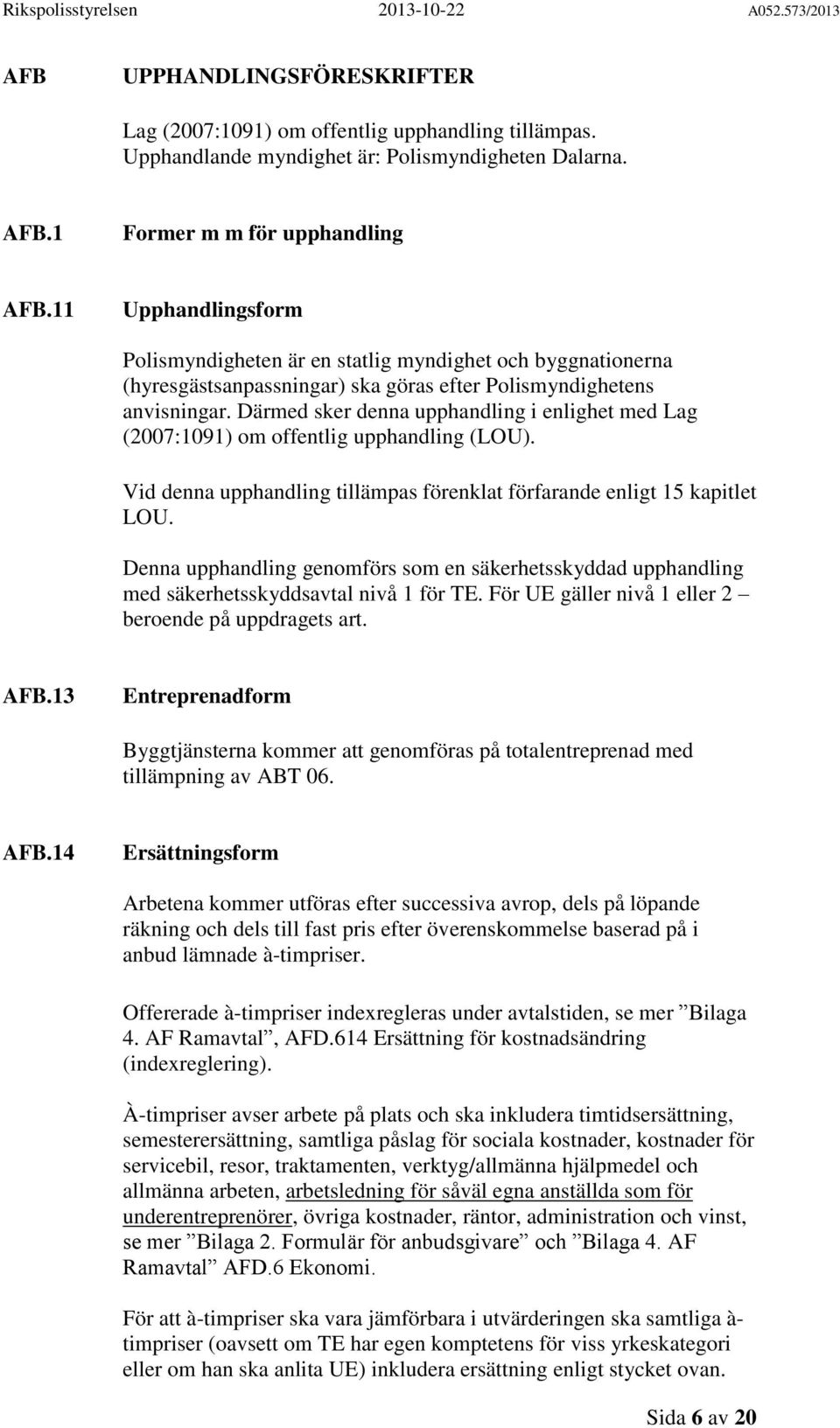 Därmed sker denna upphandling i enlighet med Lag (2007:1091) om offentlig upphandling (LOU). Vid denna upphandling tillämpas förenklat förfarande enligt 15 kapitlet LOU.