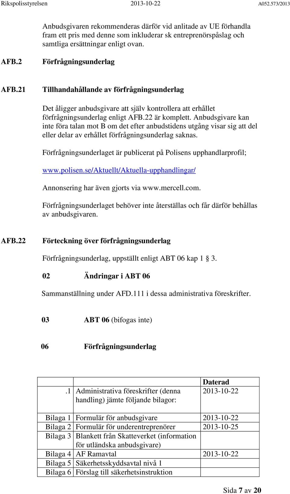 Anbudsgivare kan inte föra talan mot B om det efter anbudstidens utgång visar sig att del eller delar av erhållet förfrågningsunderlag saknas.