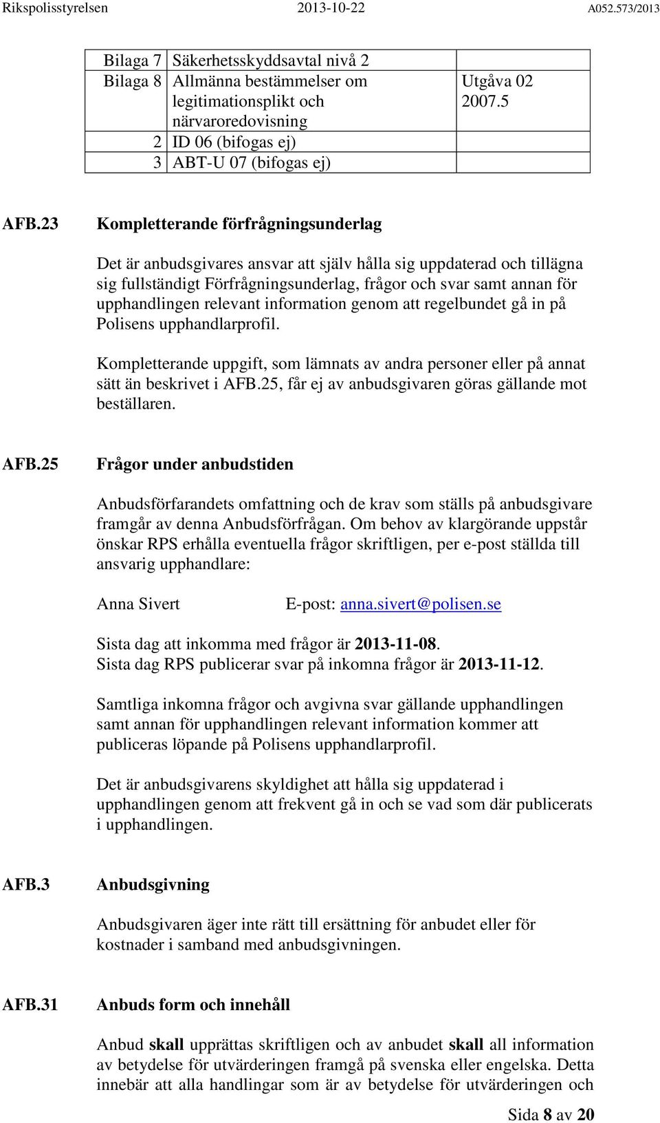 relevant information genom att regelbundet gå in på Polisens upphandlarprofil. Kompletterande uppgift, som lämnats av andra personer eller på annat sätt än beskrivet i AFB.