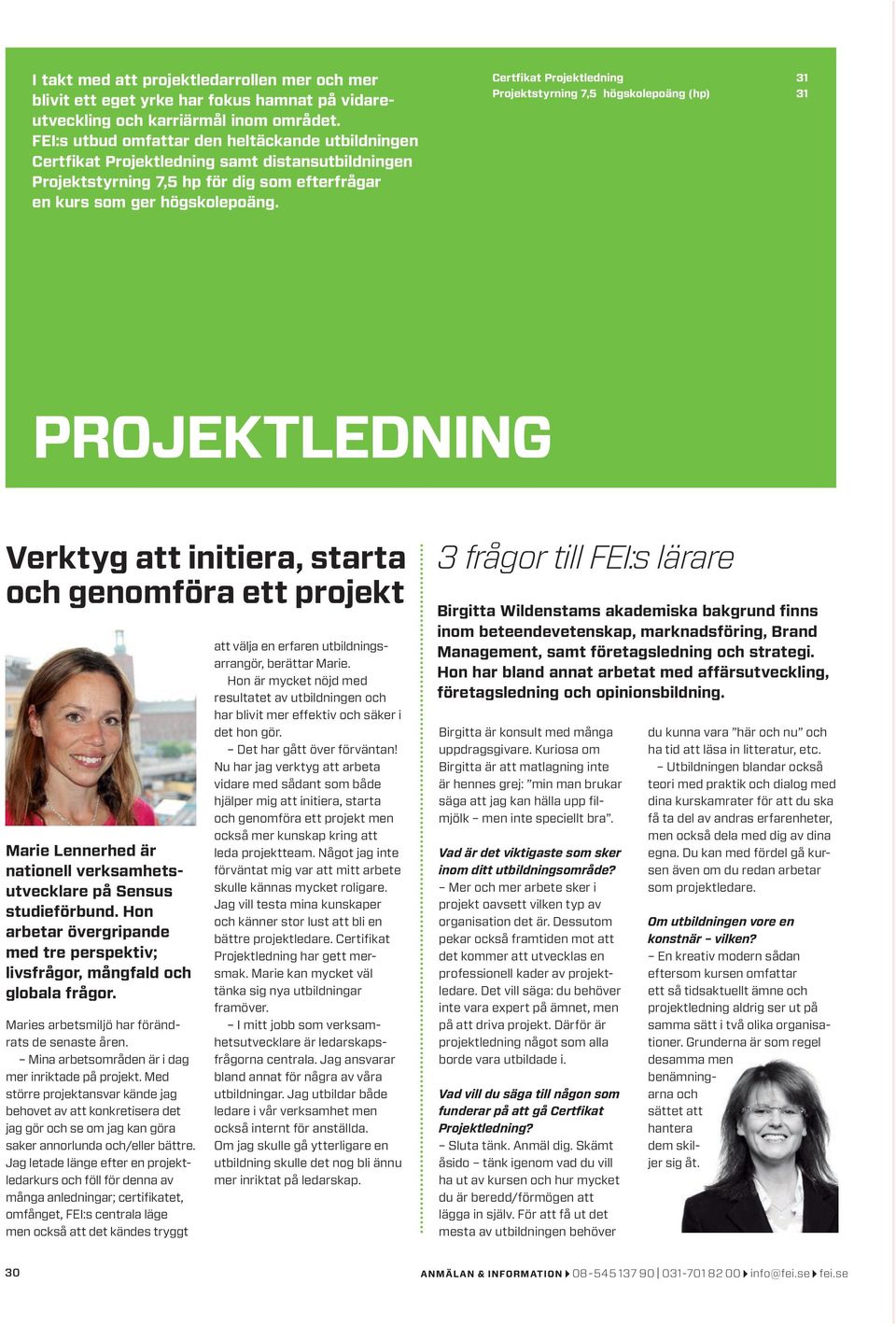 Certfikat Projektledning 31 Projektstyrning 7,5 högskolepoäng (hp) 31 PROJEKTLEDNING Verktyg att initiera, starta och genomföra ett projekt Marie Lennerhed är nationell verksamhetsutvecklare på