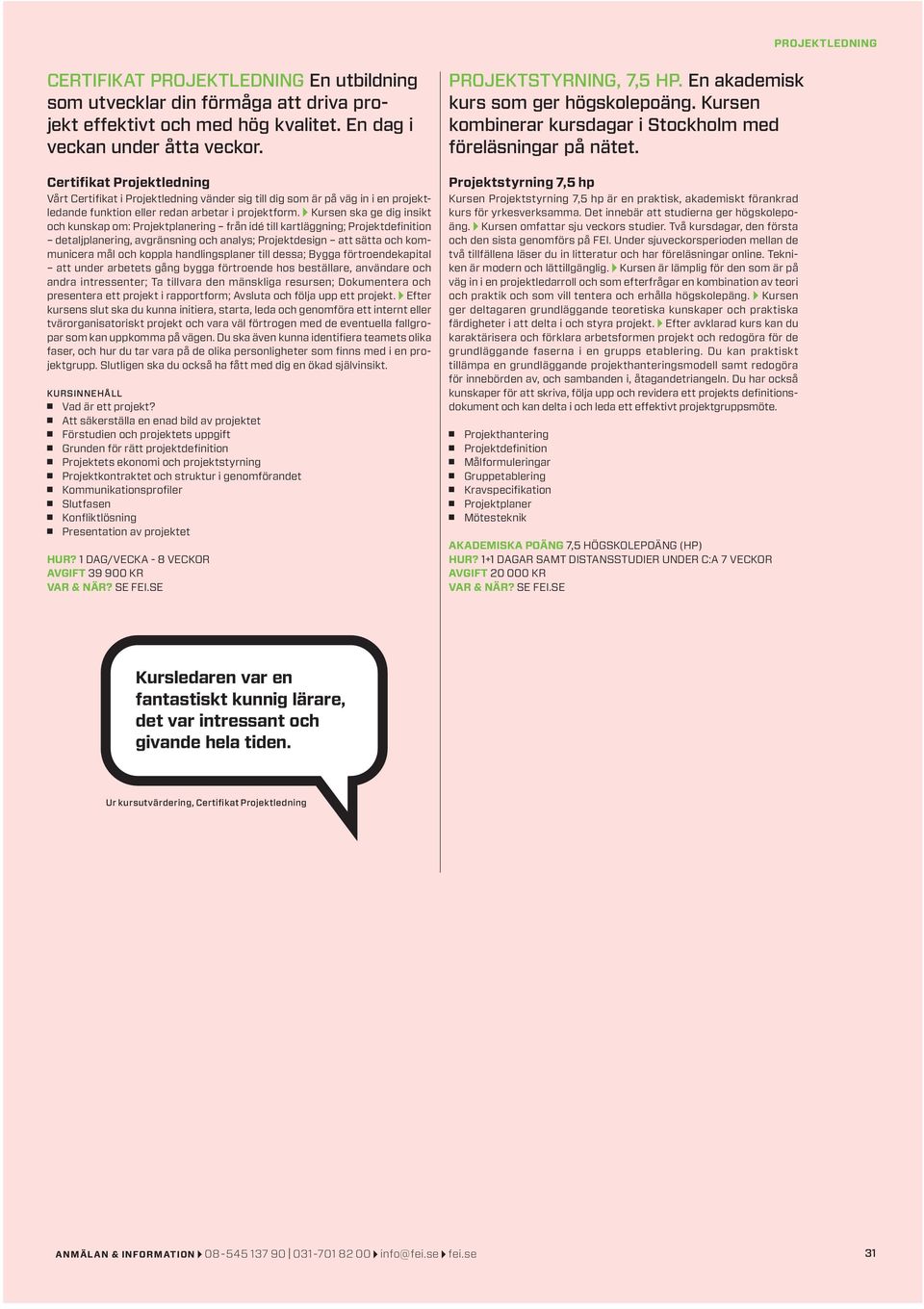 Kursen ska ge dig insikt och kunskap om: Projektplanering från idé till kartläggning; Projektdefinition detaljplanering, avgränsning och analys; Projektdesign att sätta och kommunicera mål och koppla