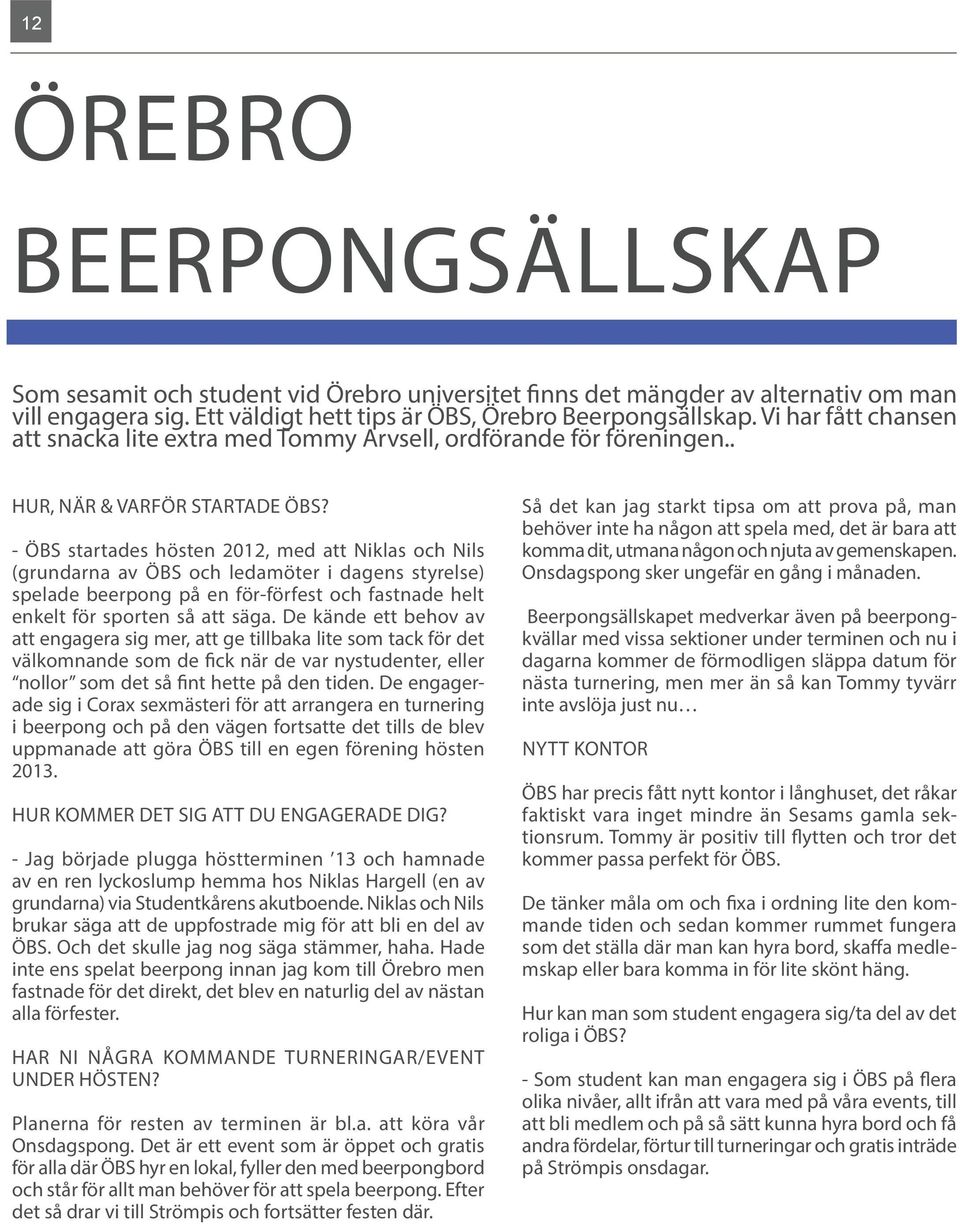 - ÖBS startades hösten 2012, med att Niklas och Nils (grundarna av ÖBS och ledamöter i dagens styrelse) spelade beerpong på en för-förfest och fastnade helt enkelt för sporten så att säga.