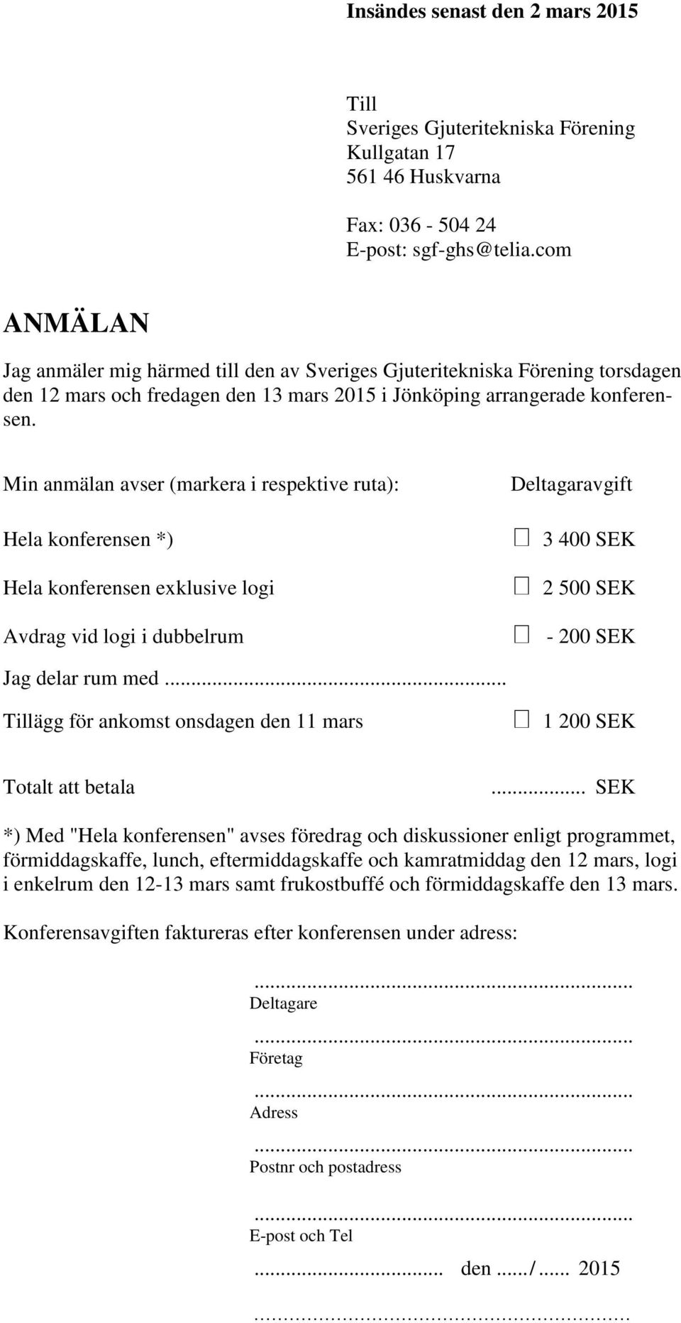 Min anmälan avser (markera i respektive ruta): Hela konferensen *) Hela konferensen exklusive logi Avdrag vid logi i dubbelrum Deltagaravgift 3 400 SEK 2 500 SEK - 200 SEK Jag delar rum med.