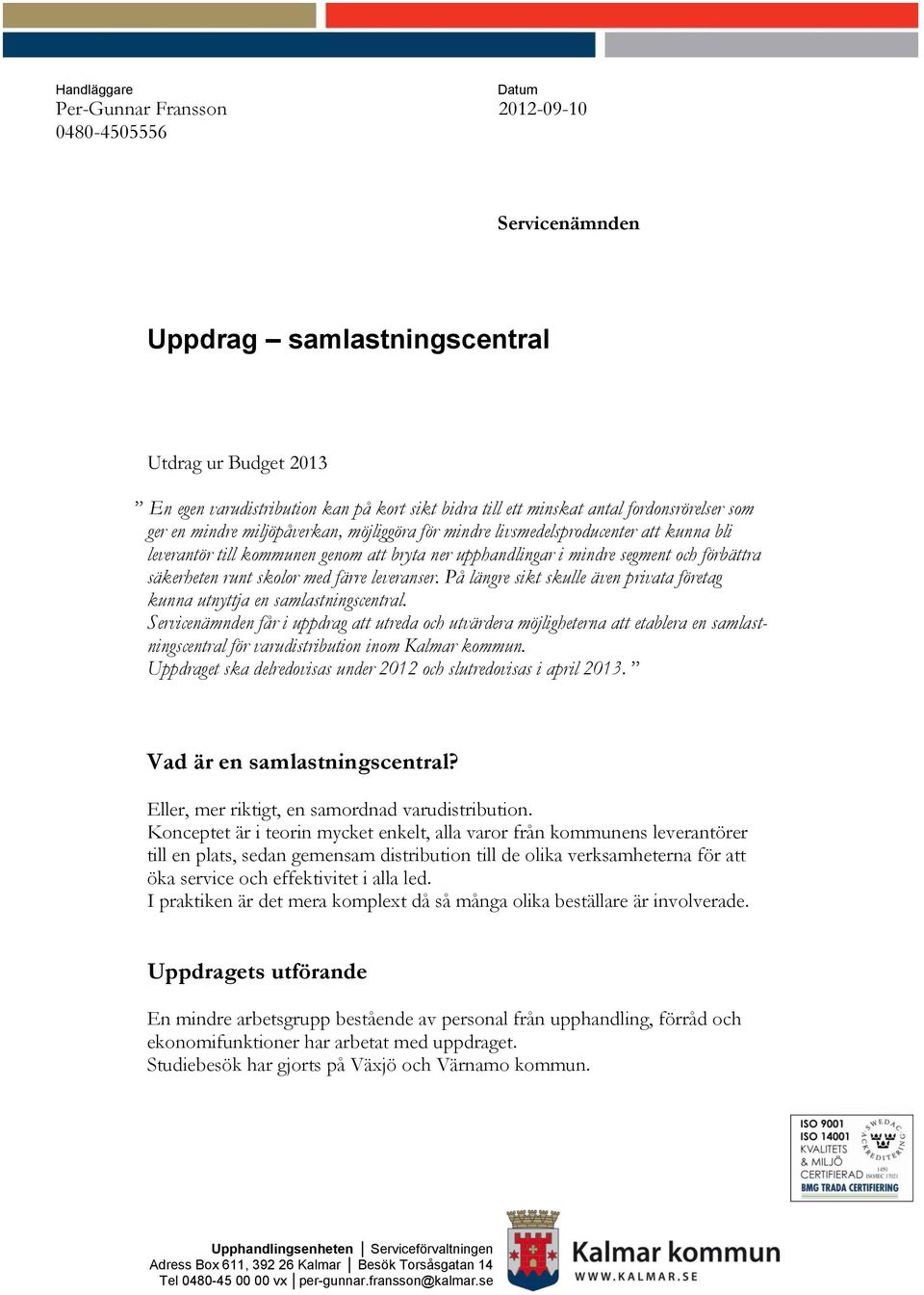 förbättra säkerheten runt skolor med färre leveranser. På längre sikt skulle även privata företag kunna utnyttja en samlastningscentral.