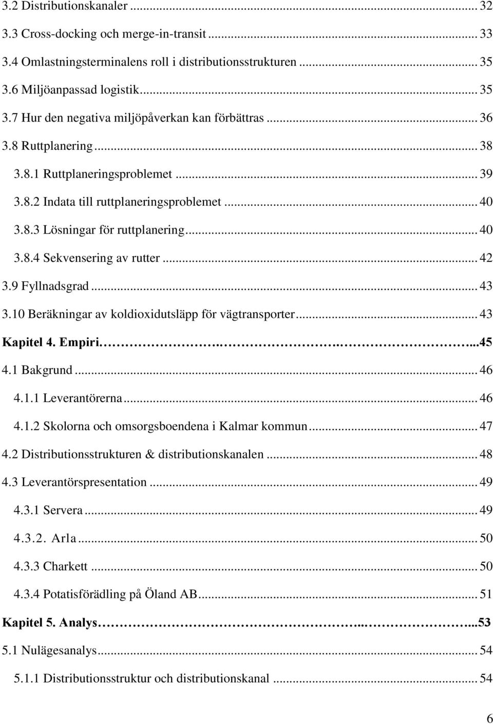 9 Fyllnadsgrad... 43 3.10 Beräkningar av koldioxidutsläpp för vägtransporter... 43 Kapitel 4. Empiri.....45 4.1 Bakgrund... 46 4.1.1 Leverantörerna... 46 4.1.2 Skolorna och omsorgsboendena i Kalmar kommun.