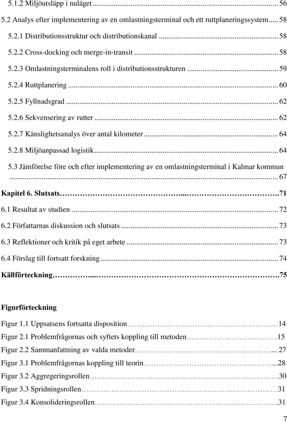.. 64 5.2.8 Miljöanpassad logistik... 64 5.3 Jämförelse före och efter implementering av en omlastningsterminal i Kalmar kommun... 67 Kapitel 6. Slutsats....71 6.1 Resultat av studien... 72 6.