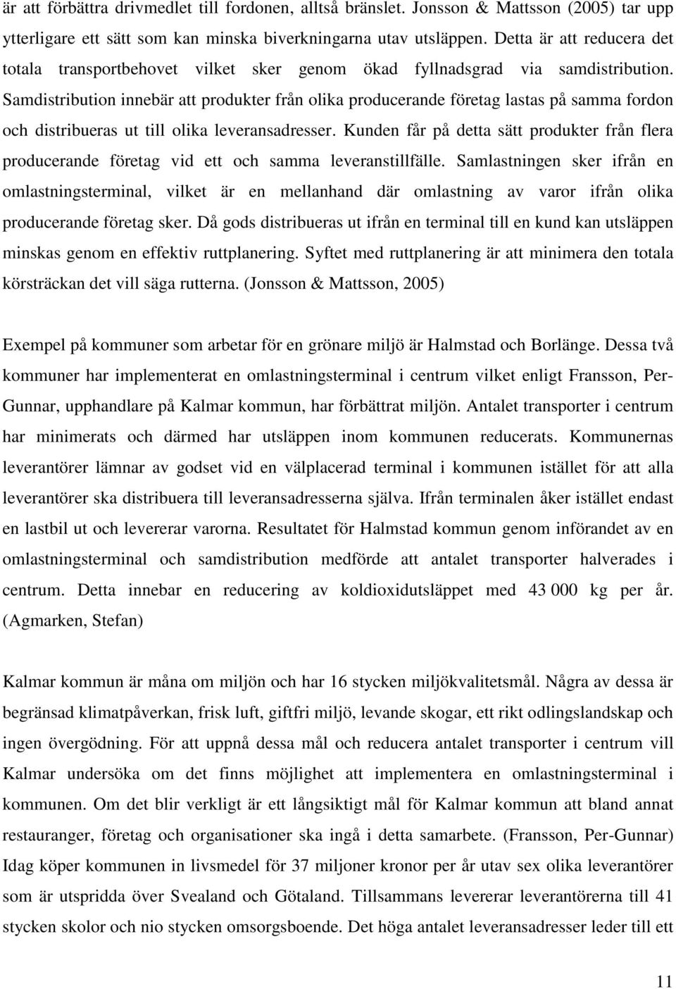 Samdistribution innebär att produkter från olika producerande företag lastas på samma fordon och distribueras ut till olika leveransadresser.