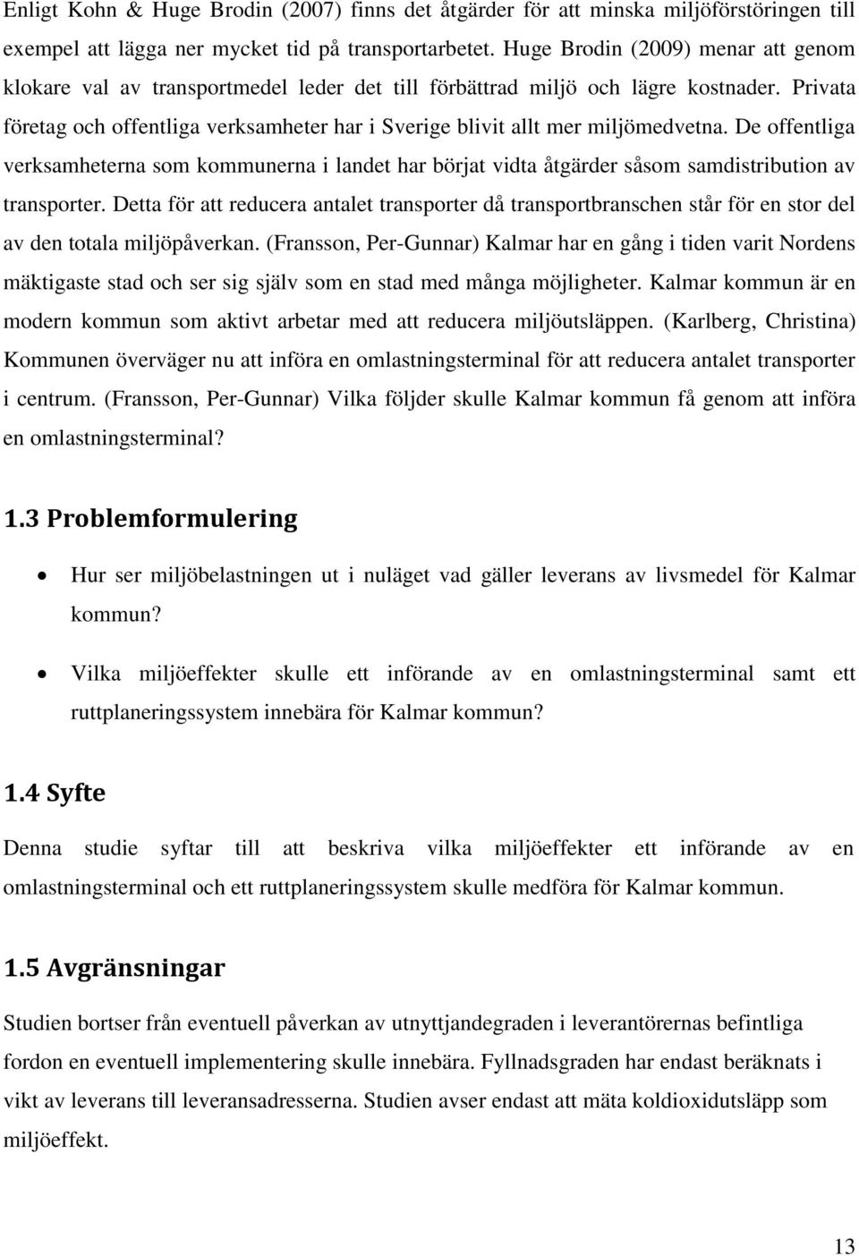 Privata företag och offentliga verksamheter har i Sverige blivit allt mer miljömedvetna.