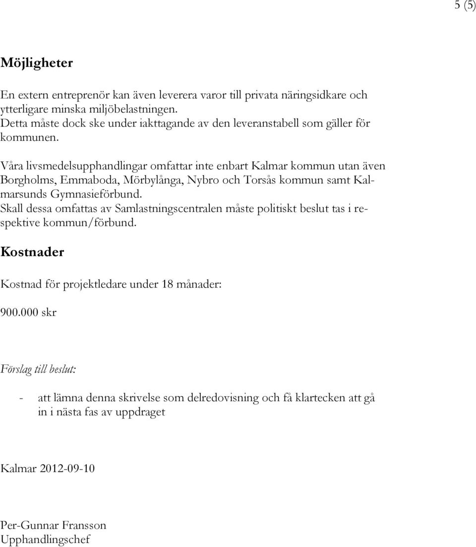 Våra livsmedelsupphandlingar omfattar inte enbart Kalmar kommun utan även Borgholms, Emmaboda, Mörbylånga, Nybro och Torsås kommun samt Kalmarsunds Gymnasieförbund.