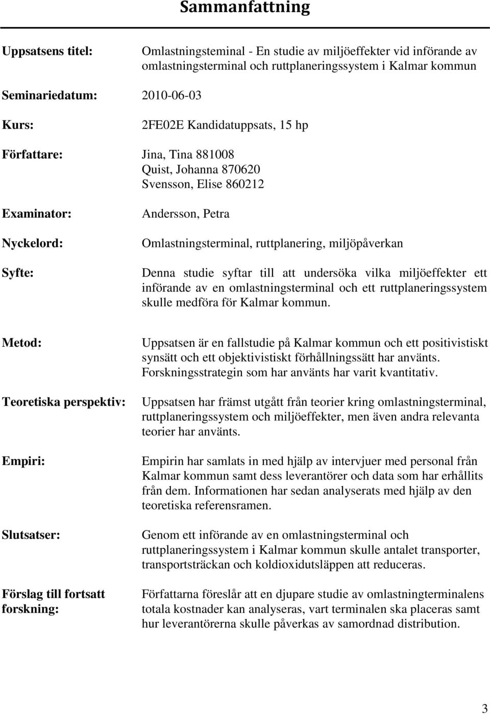 Denna studie syftar till att undersöka vilka miljöeffekter ett införande av en omlastningsterminal och ett ruttplaneringssystem skulle medföra för Kalmar kommun.