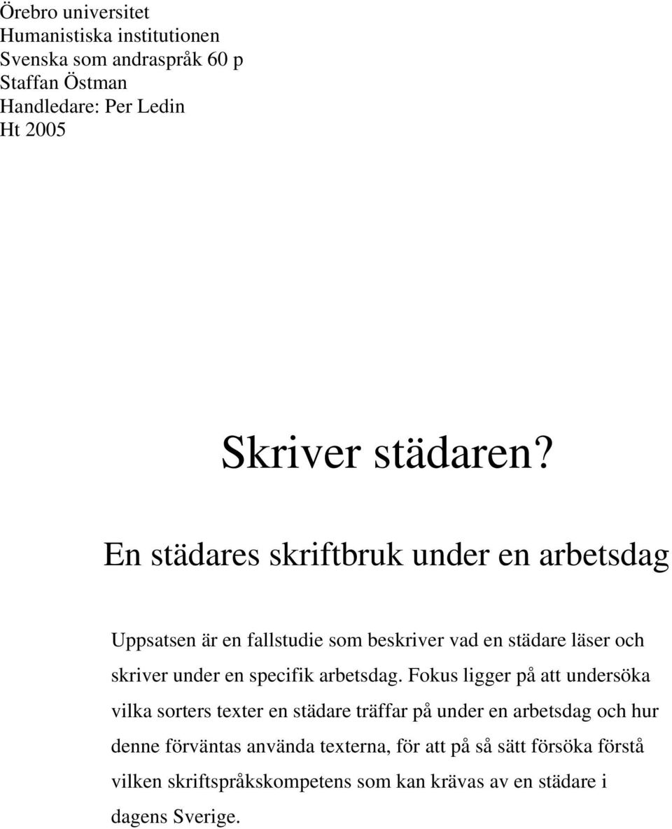 En städares skriftbruk under en arbetsdag Uppsatsen är en fallstudie som beskriver vad en städare läser och skriver under en