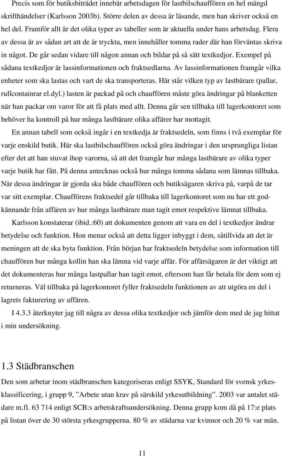 De går sedan vidare till någon annan och bildar på så sätt textkedjor. Exempel på sådana textkedjor är lassinformationen och fraktsedlarna.