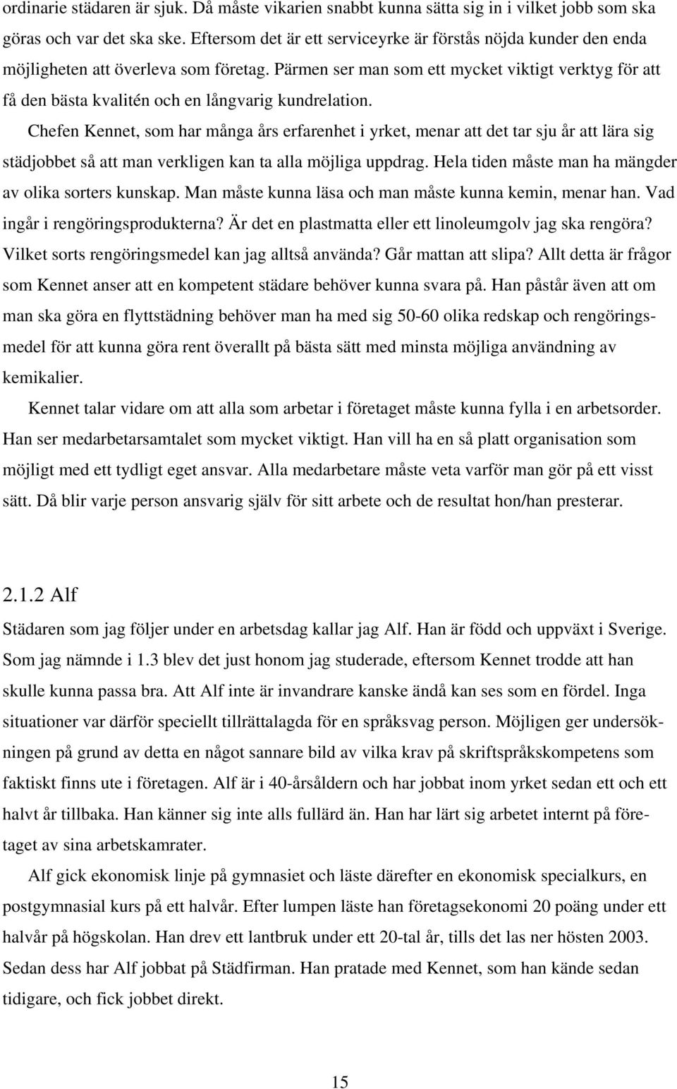 Pärmen ser man som ett mycket viktigt verktyg för att få den bästa kvalitén och en långvarig kundrelation.