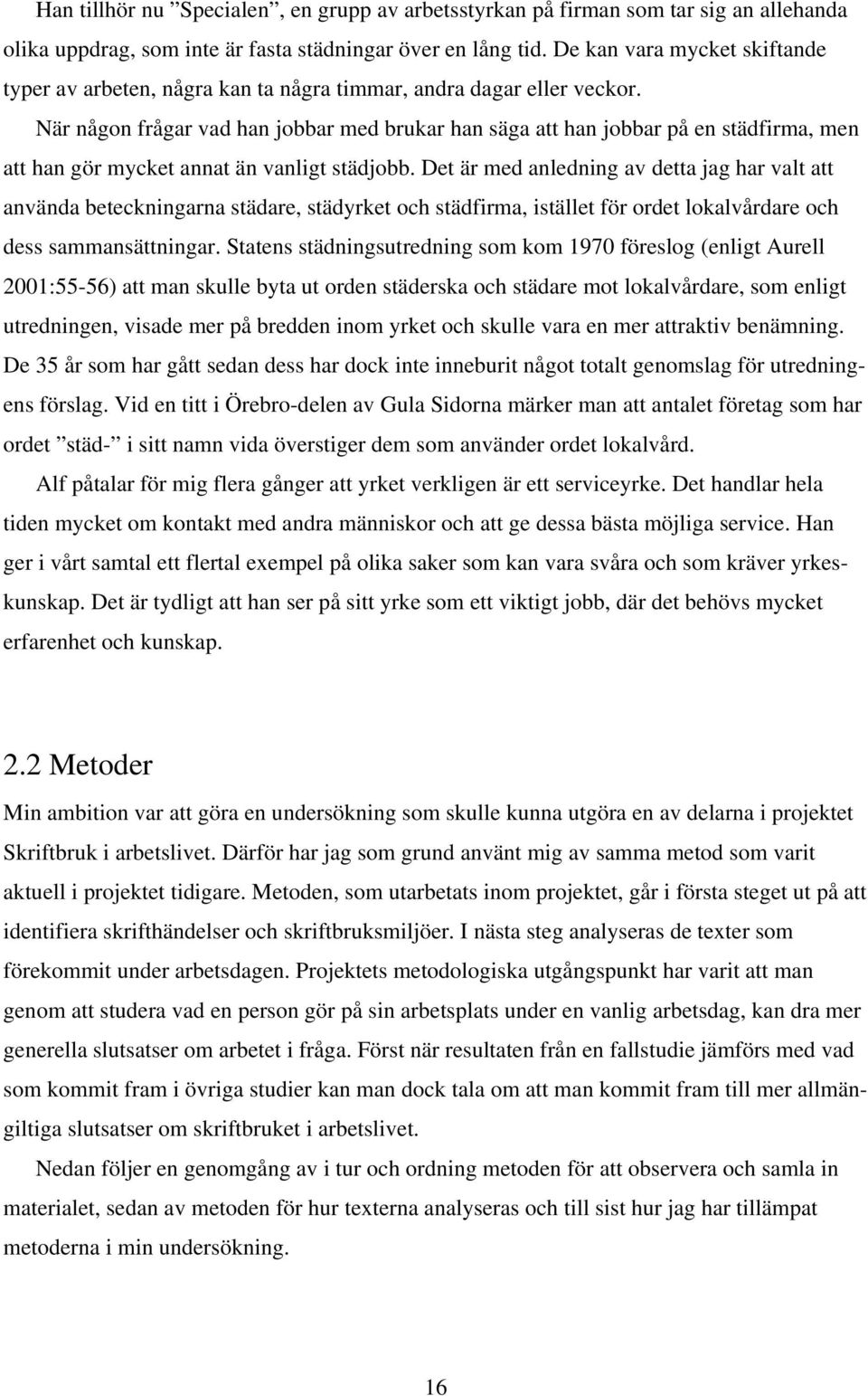 När någon frågar vad han jobbar med brukar han säga att han jobbar på en städfirma, men att han gör mycket annat än vanligt städjobb.