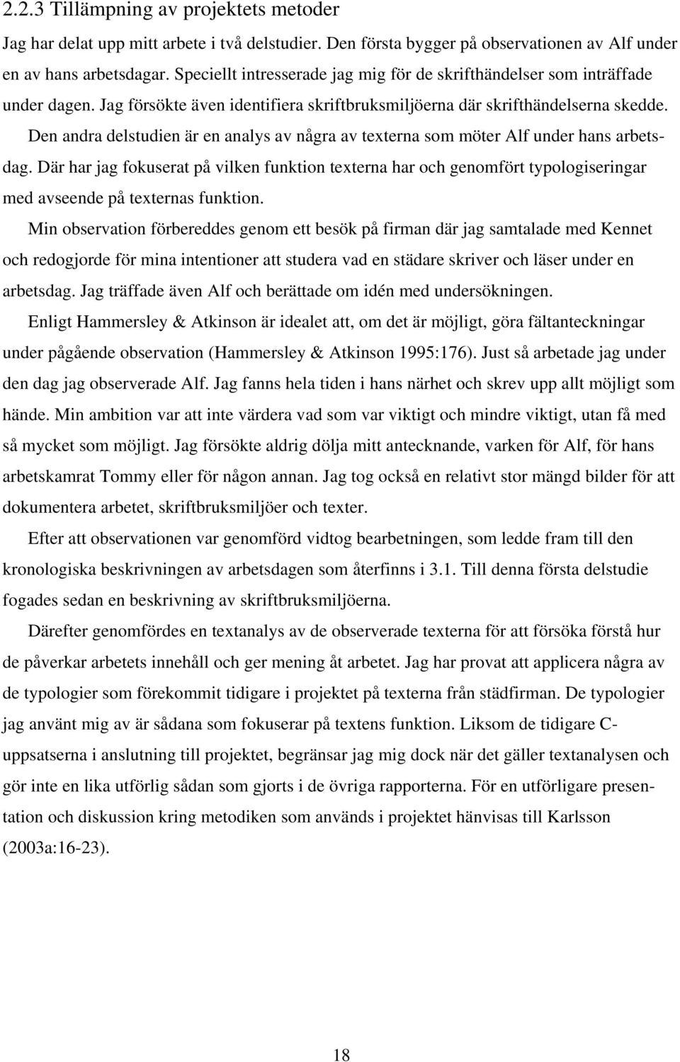 Den andra delstudien är en analys av några av texterna som möter Alf under hans arbetsdag.