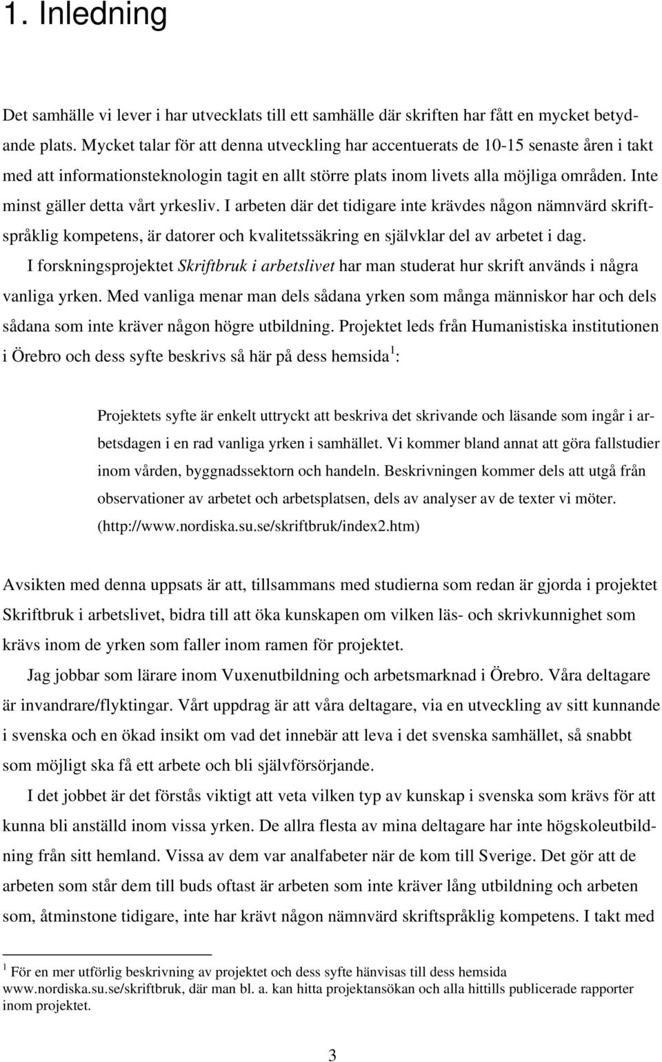 Inte minst gäller detta vårt yrkesliv. I arbeten där det tidigare inte krävdes någon nämnvärd skriftspråklig kompetens, är datorer och kvalitetssäkring en självklar del av arbetet i dag.