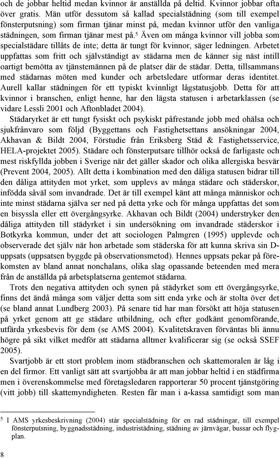 5 Även om många kvinnor vill jobba som specialstädare tillåts de inte; detta är tungt för kvinnor, säger ledningen.